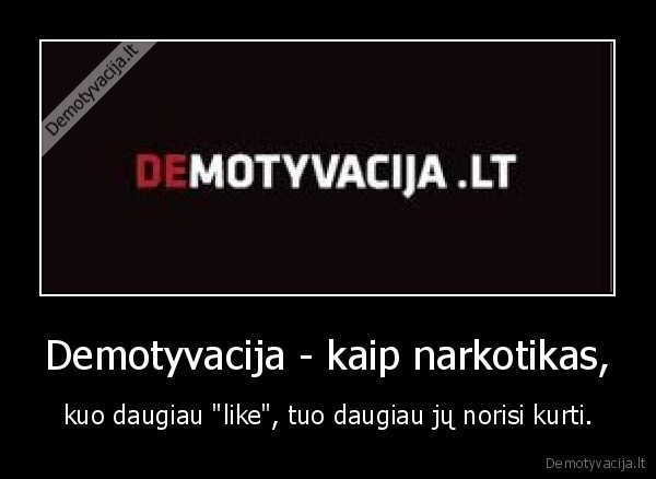 Demotyvacija - kaip narkotikas,