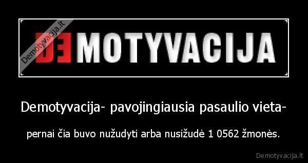 Demotyvacija- pavojingiausia pasaulio vieta-