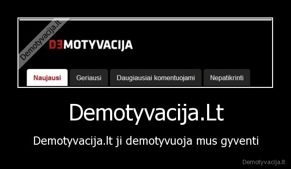 demotyvacija.lt, ji, demotyvuoja, mus, gyventi