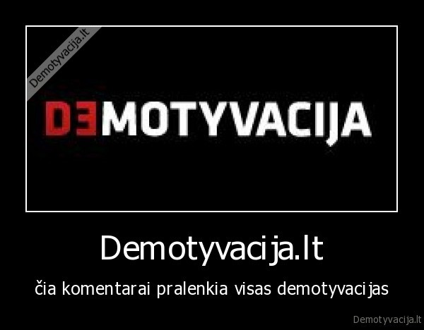 demotyvacija,demo,komentarai,kvaili, komentarai,vulgarumas,zargonas