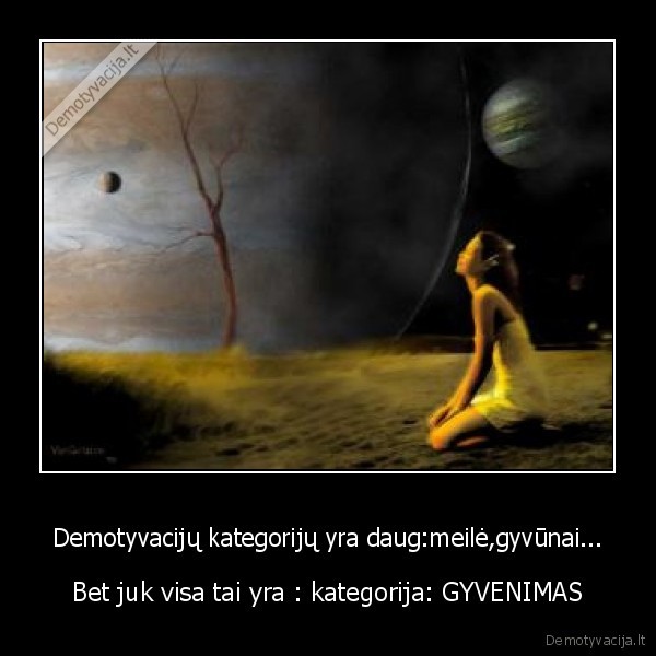 Demotyvacijų kategorijų yra daug:meilė,gyvūnai...
