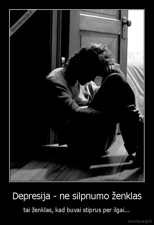 Depresija - ne silpnumo ženklas
