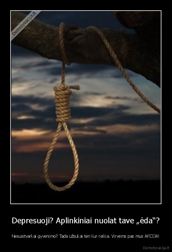 Depresuoji? Aplinkiniai nuolat tave „ėda“?