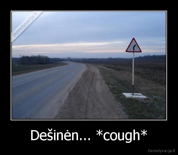 Dešinėn... *cough*