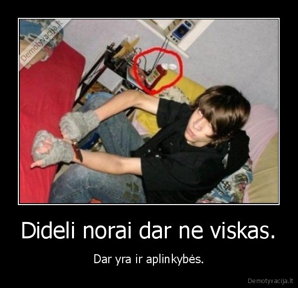 Dideli norai dar ne viskas.