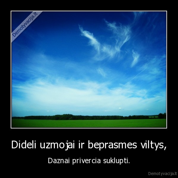 Dideli uzmojai ir beprasmes viltys,