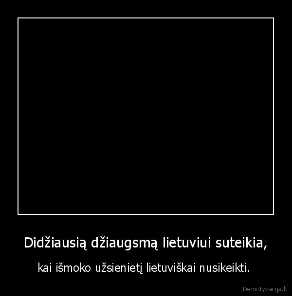 Didžiausią džiaugsmą lietuviui suteikia,