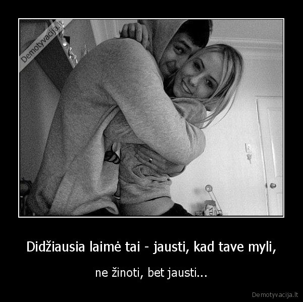 Didžiausia laimė tai - jausti, kad tave myli,