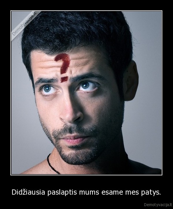 Didžiausia paslaptis mums esame mes patys.