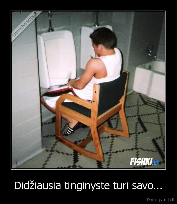 Didžiausia tinginyste turi savo...