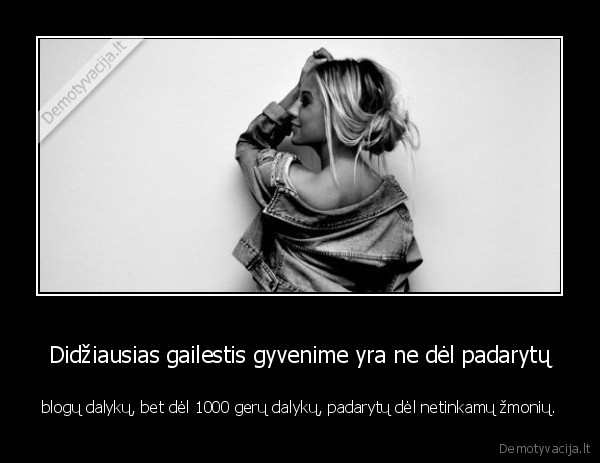 Didžiausias gailestis gyvenime yra ne dėl padarytų