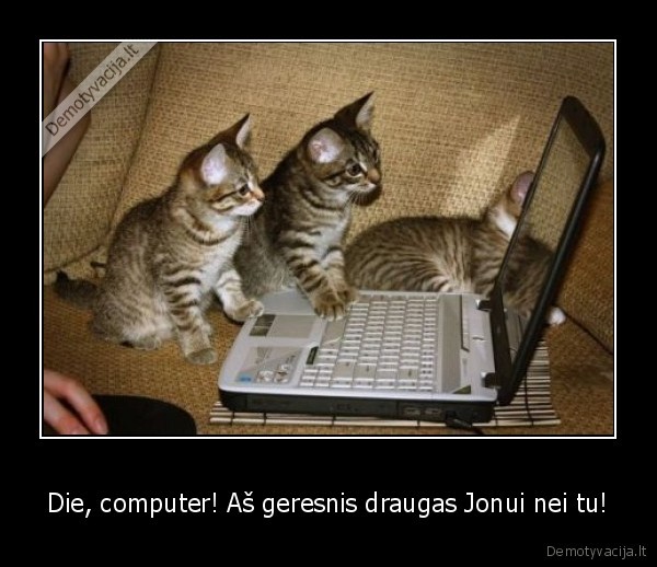 Die, computer! Aš geresnis draugas Jonui nei tu!