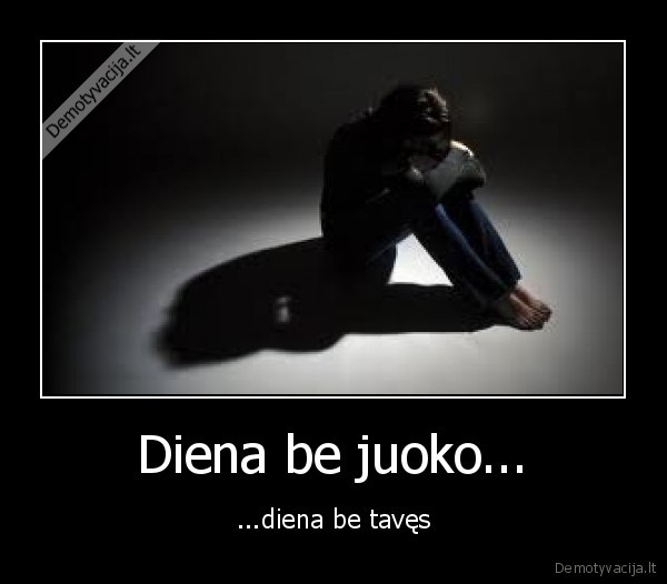 Diena be juoko...