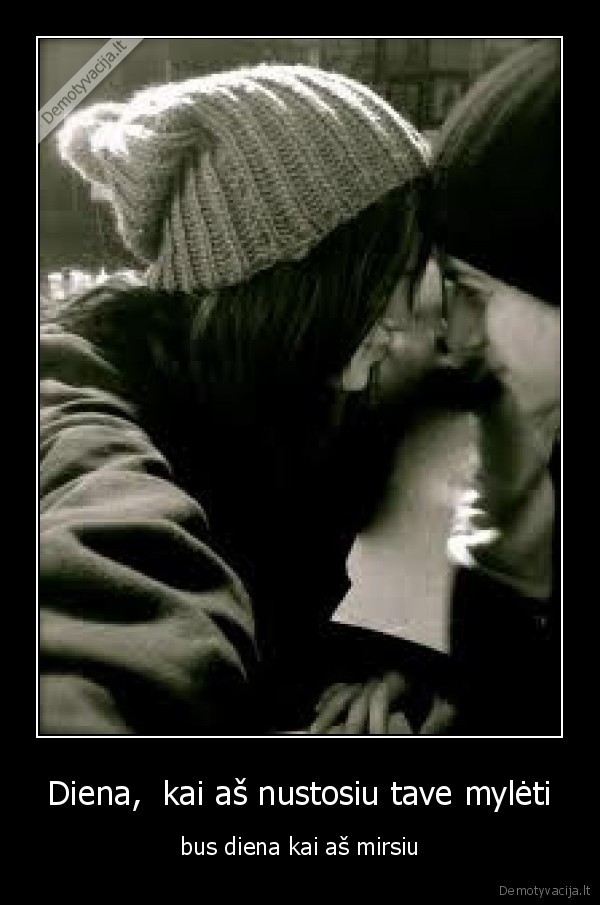 Diena,  kai aš nustosiu tave mylėti