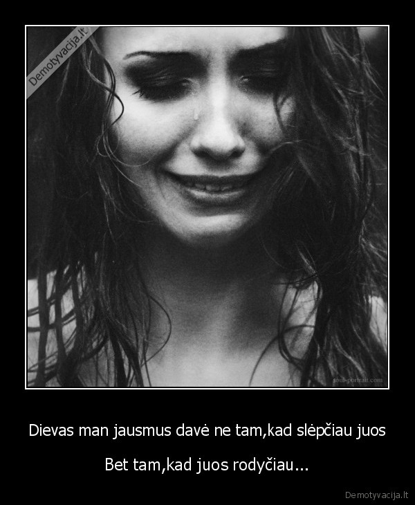 Dievas man jausmus davė ne tam,kad slėpčiau juos