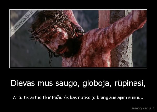 Dievas mus saugo, globoja, rūpinasi,