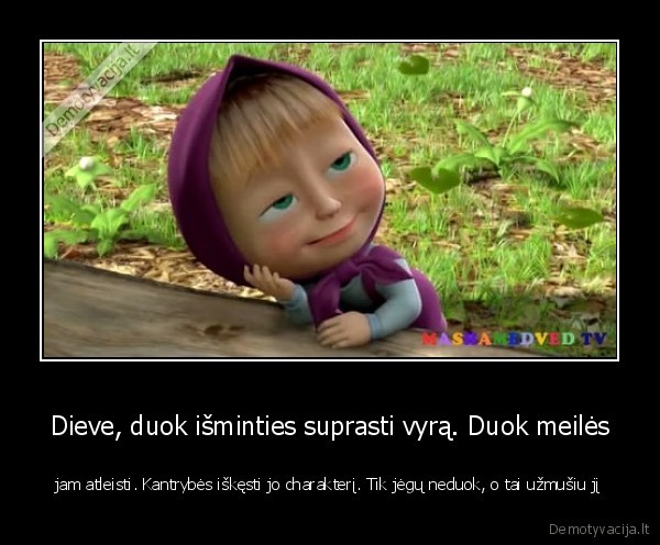 Dieve, duok išminties suprasti vyrą. Duok meilės