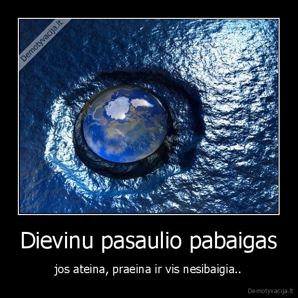 pasaulio,pabaiga,neateina,gaila,gal