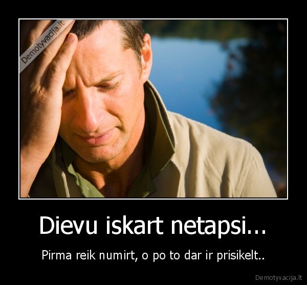 Dievu iskart netapsi...