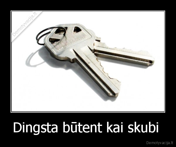 Dingsta būtent kai skubi 