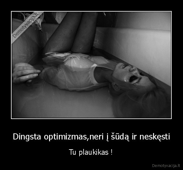 Dingsta optimizmas,neri į šūdą ir neskęsti