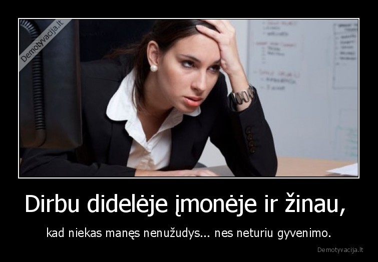 neturiu,gyvenimo,darbas,imoneje