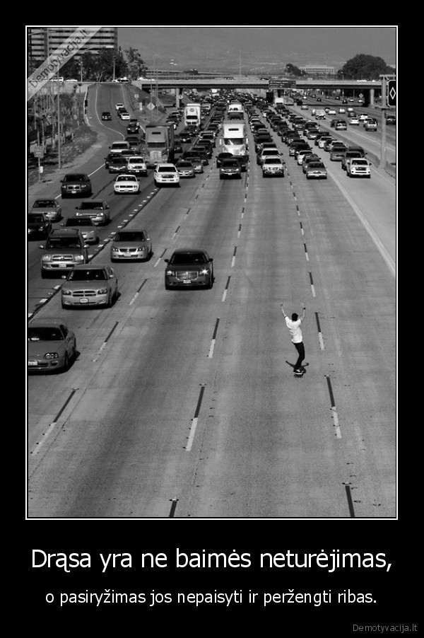 Drąsa yra ne baimės neturėjimas,