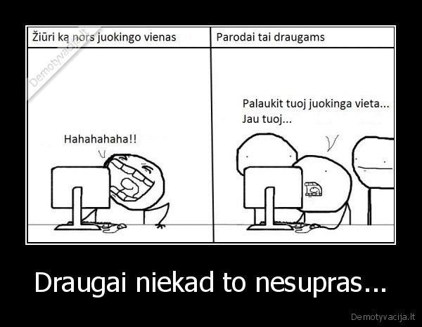 Draugai niekad to nesupras...