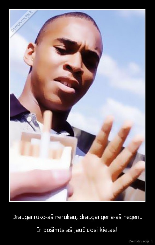 Draugai rūko-aš nerūkau, draugai geria-aš negeriu