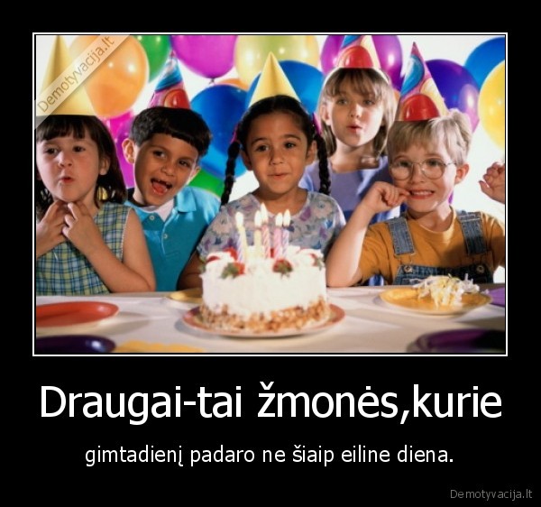 Draugai-tai žmonės,kurie