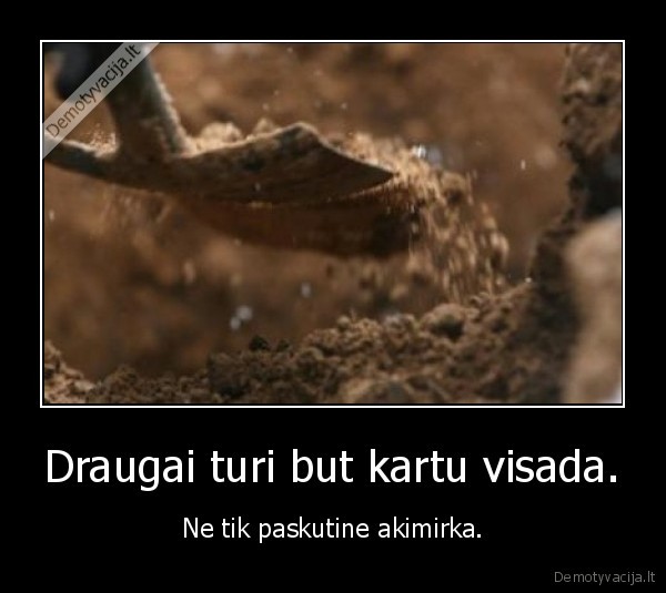 Draugai turi but kartu visada.