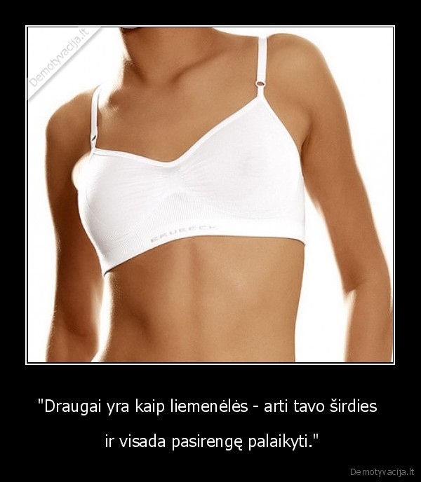 &quot;Draugai yra kaip liemenėlės - arti tavo širdies 