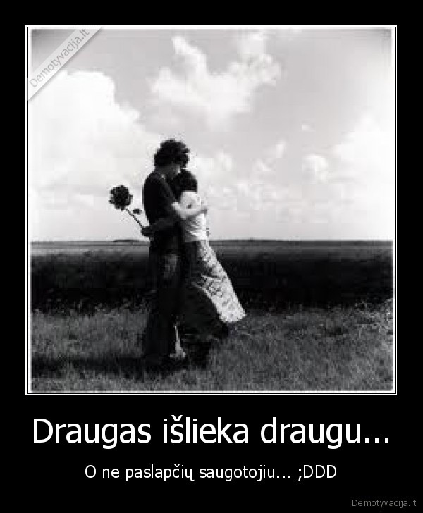 Draugas išlieka draugu...