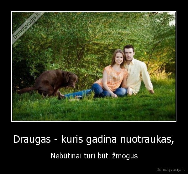 draugas,kuris,gadina,nuotraukas,nebutinai,turi,buti,zmogus,suo