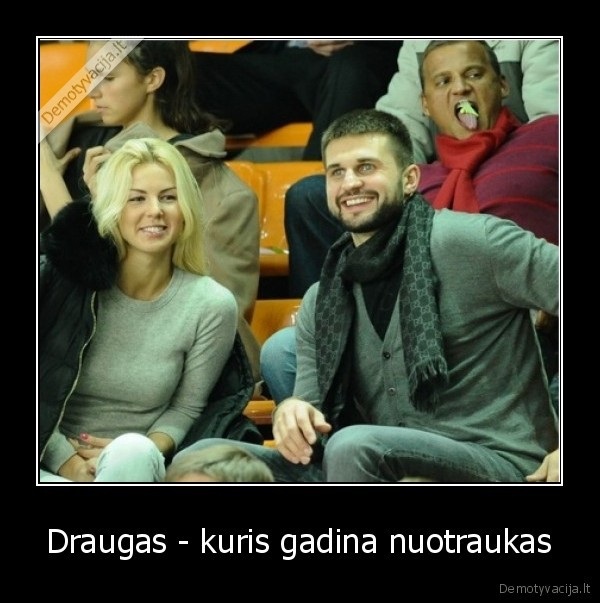 Draugas - kuris gadina nuotraukas