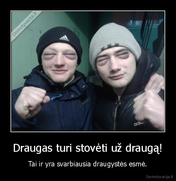 Draugas turi stovėti už draugą!
