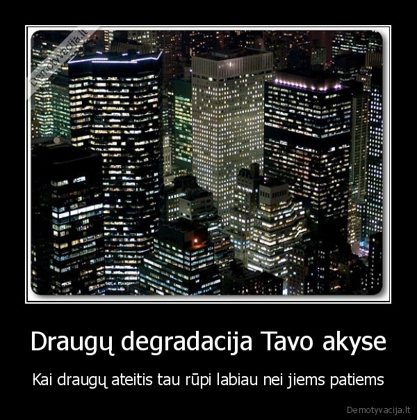 Draugų degradacija Tavo akyse