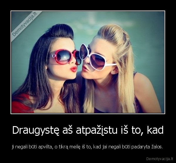 Draugystę aš atpažįstu iš to, kad