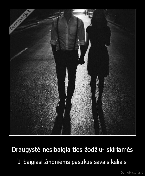 Draugystė nesibaigia ties žodžiu- skiriamės