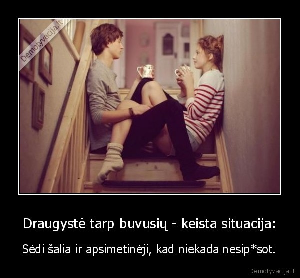 Draugystė tarp buvusių - keista situacija: