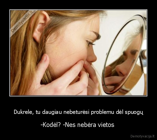 Dukrele, tu daugiau nebeturėsi problemu dėl spuogų