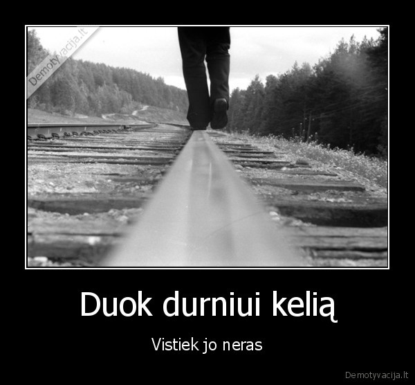Duok durniui kelią