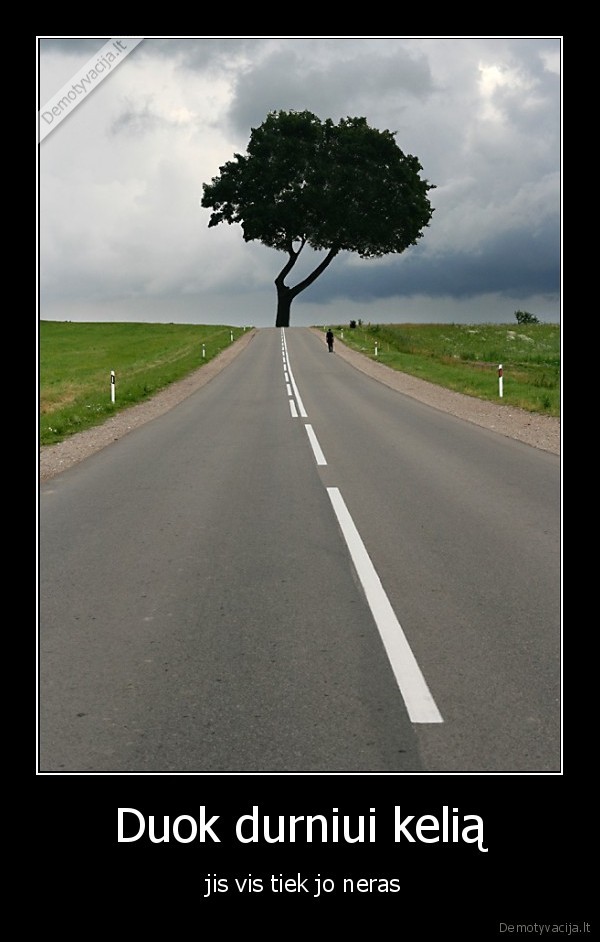 Duok durniui kelią