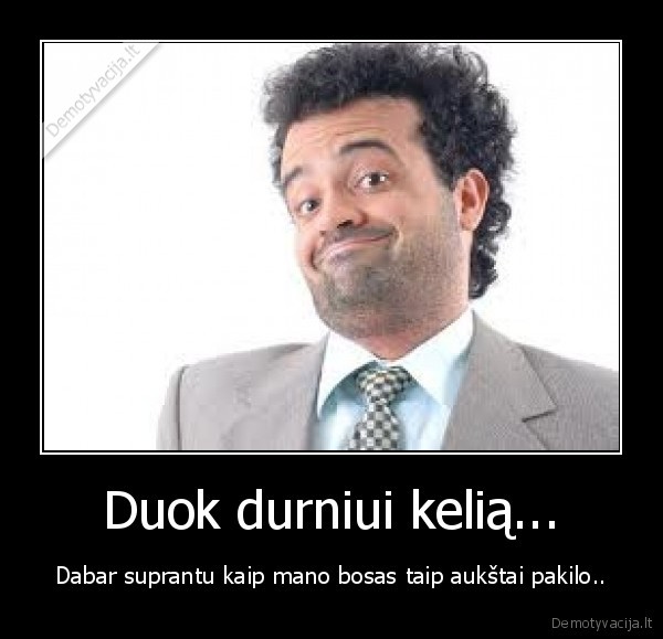 durnas, posakis,turbut, kelia, jam, reik, duot