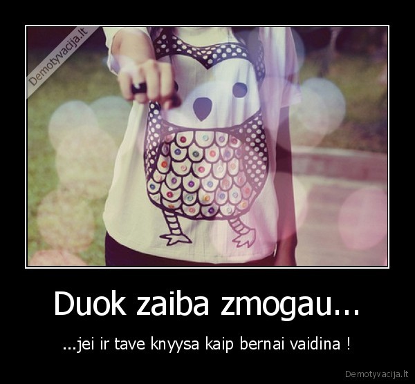 Duok zaiba zmogau...