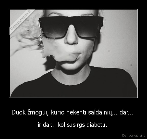 Duok žmogui, kurio nekenti saldainių... dar... 