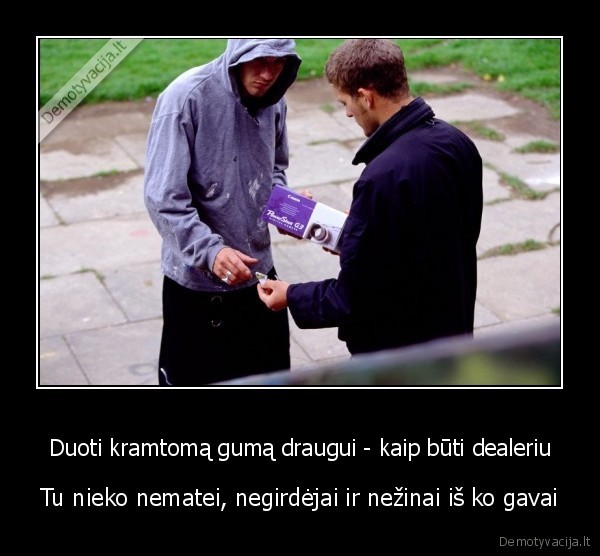 Duoti kramtomą gumą draugui - kaip būti dealeriu