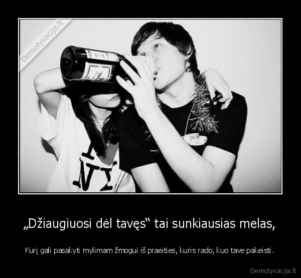 „Džiaugiuosi dėl tavęs“ tai sunkiausias melas,