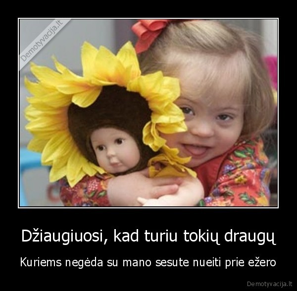 Džiaugiuosi, kad turiu tokių draugų