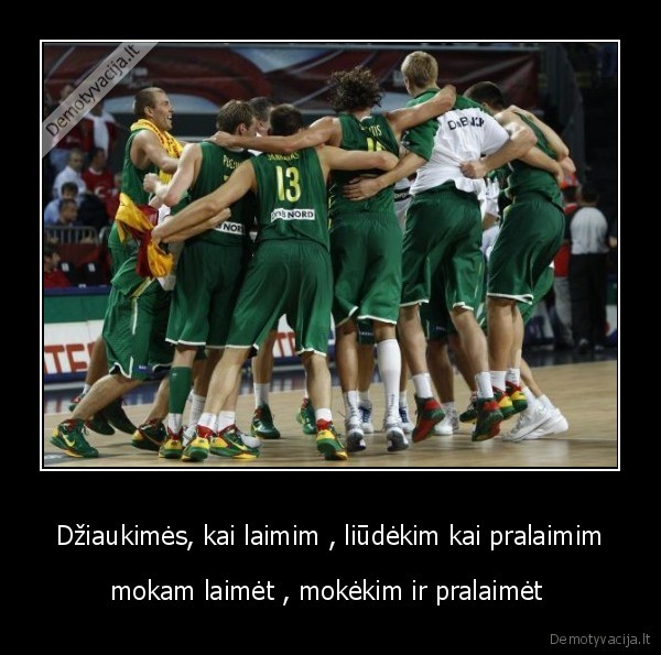 Džiaukimės, kai laimim , liūdėkim kai pralaimim